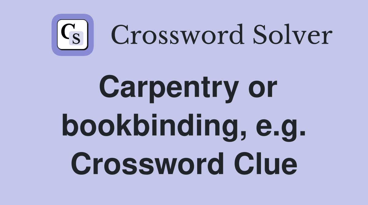 Carpentry or bookbinding, e.g. Crossword Clue