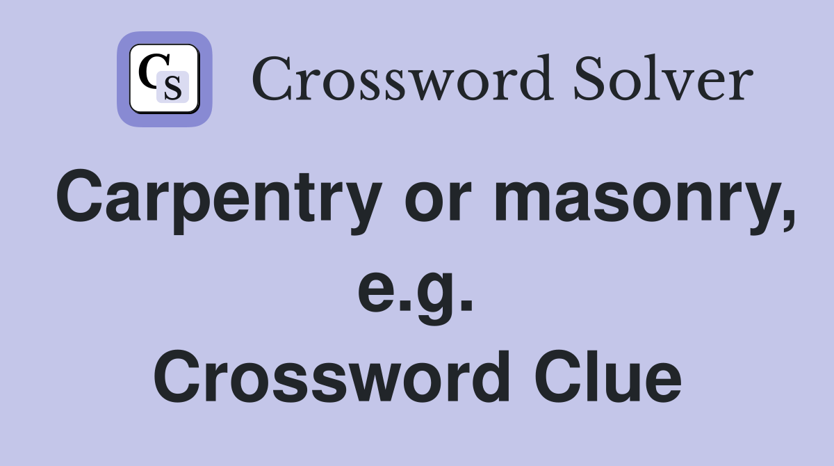 Carpentry or masonry, e.g. Crossword Clue
