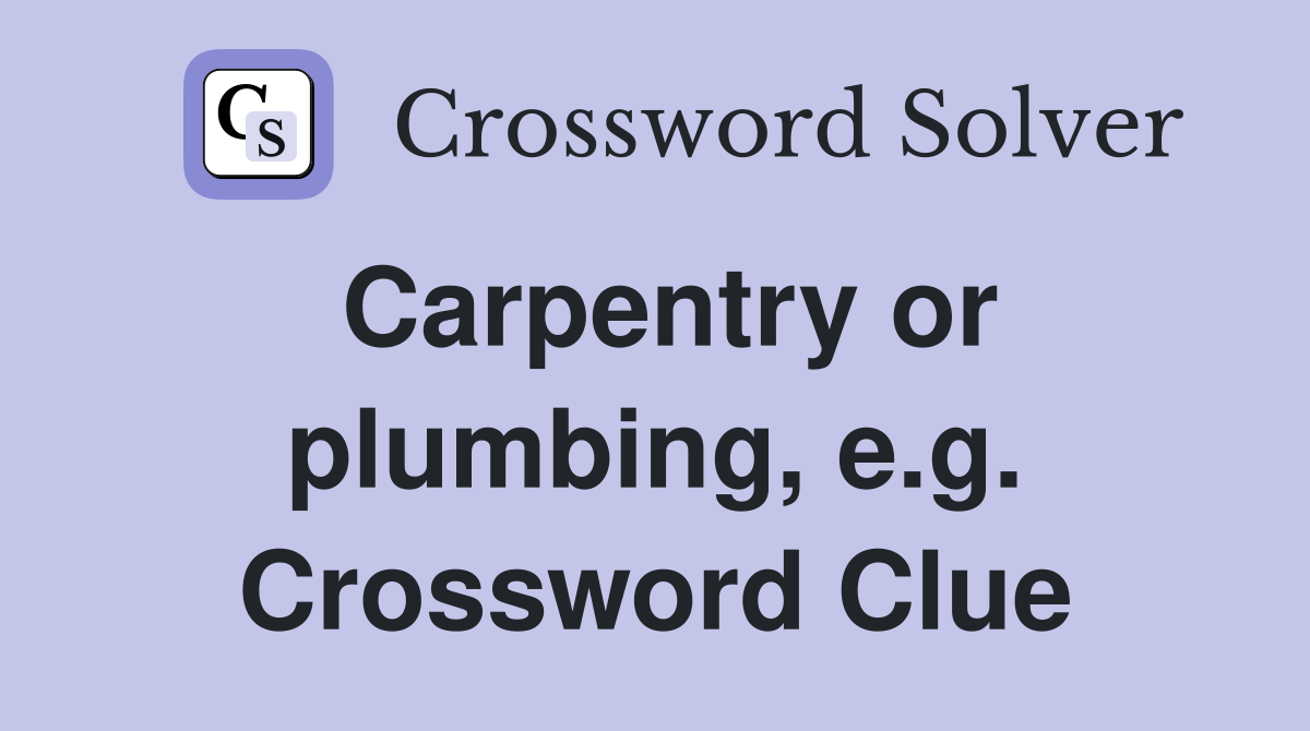 Carpentry or plumbing, e.g. Crossword Clue