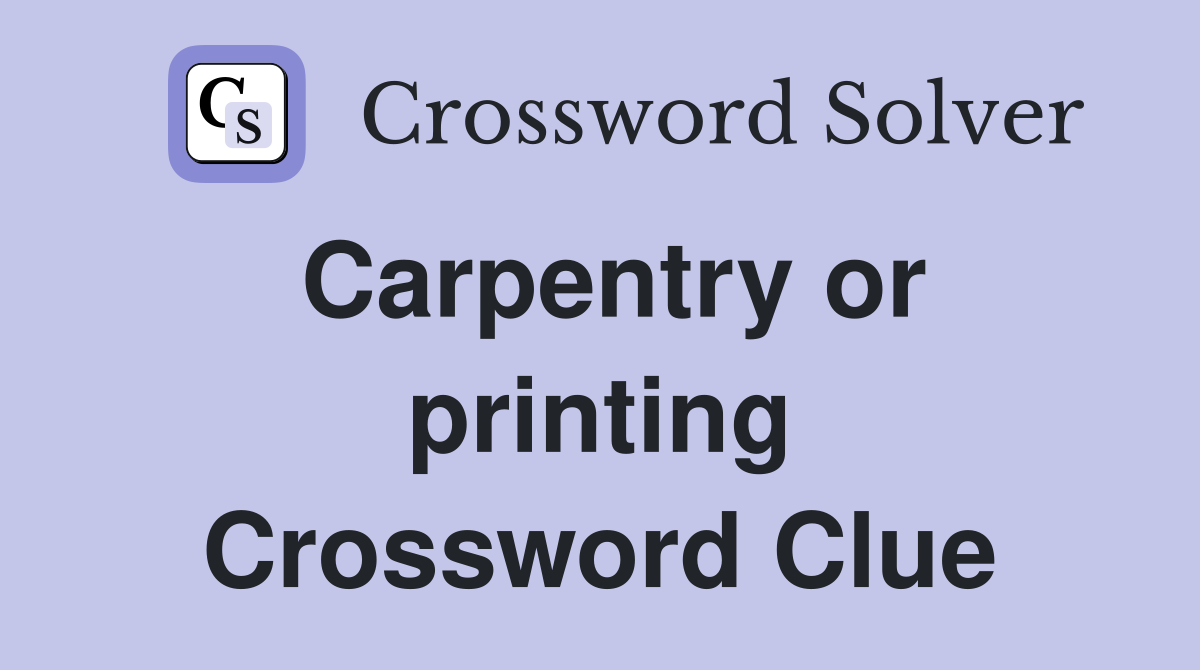 Carpentry or printing Crossword Clue