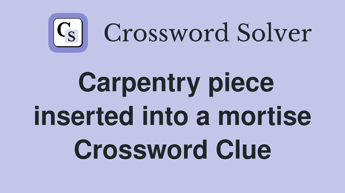 Carpentry piece inserted into a mortise Crossword Clue