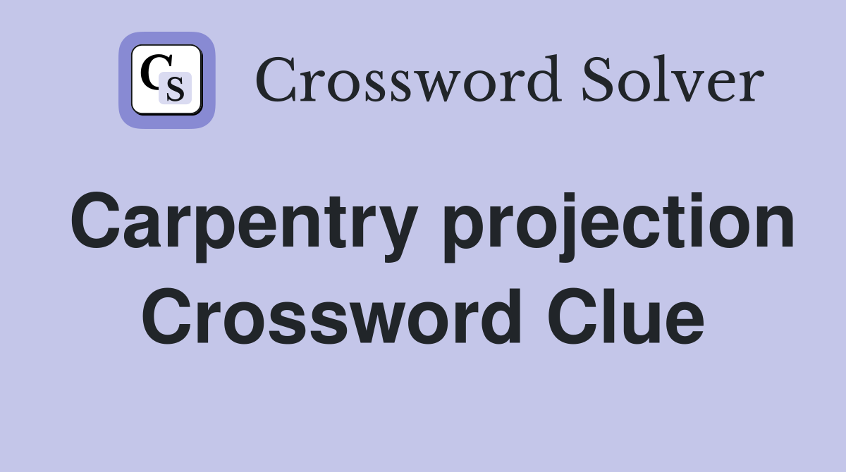 Carpentry projection Crossword Clue
