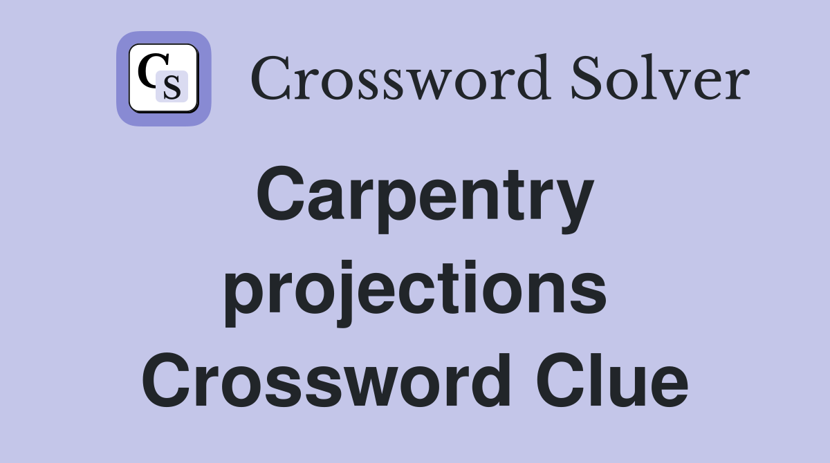 Carpentry projections Crossword Clue