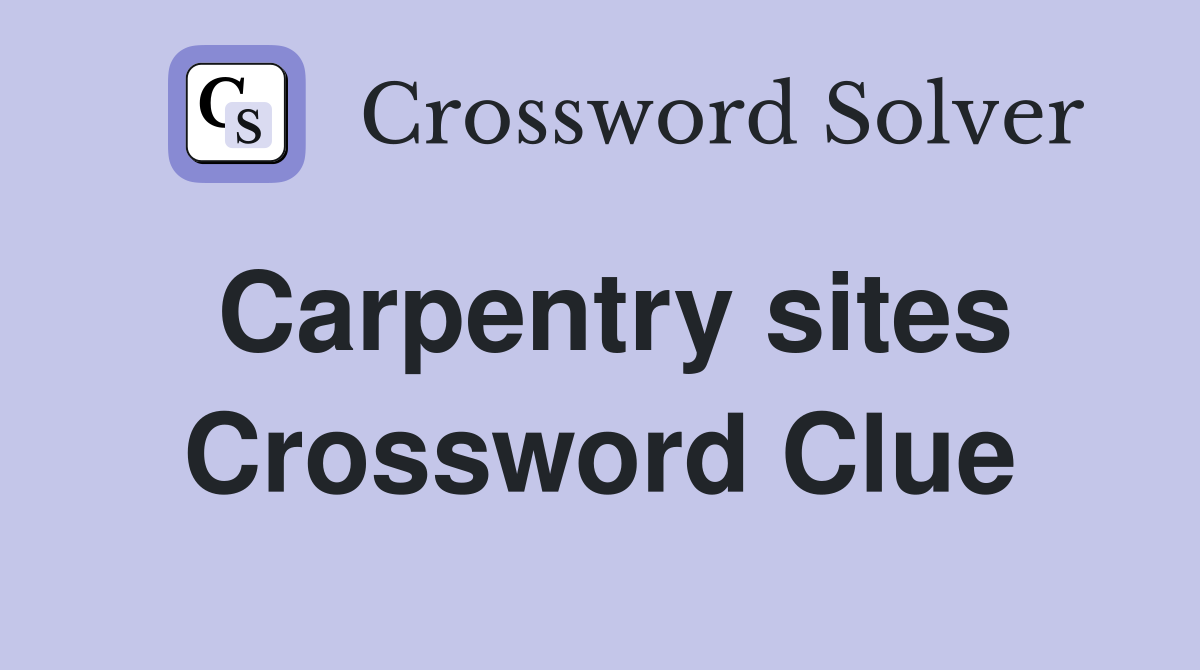 Carpentry sites Crossword Clue