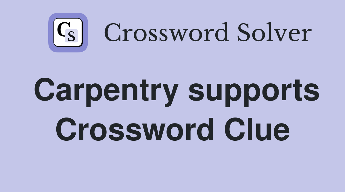Carpentry supports Crossword Clue