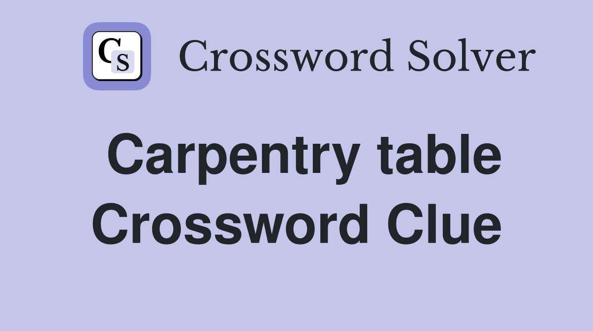 Carpentry table Crossword Clue