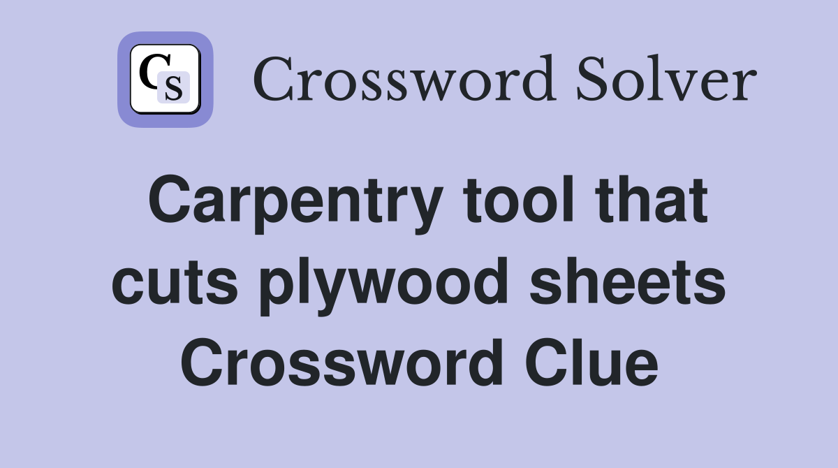 Carpentry tool that cuts plywood sheets Crossword Clue