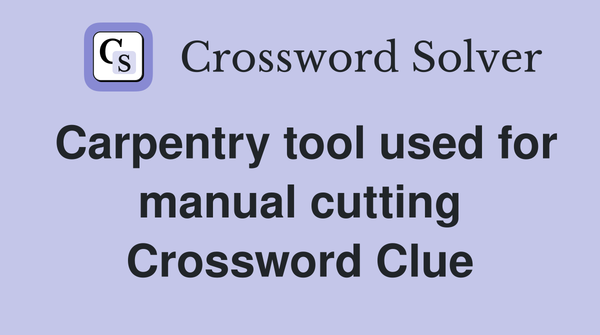 Carpentry tool used for manual cutting Crossword Clue