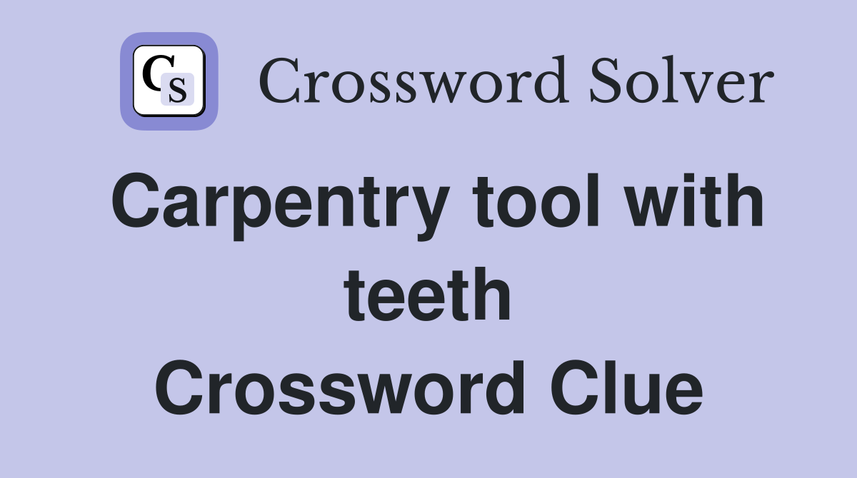 Carpentry tool with teeth Crossword Clue