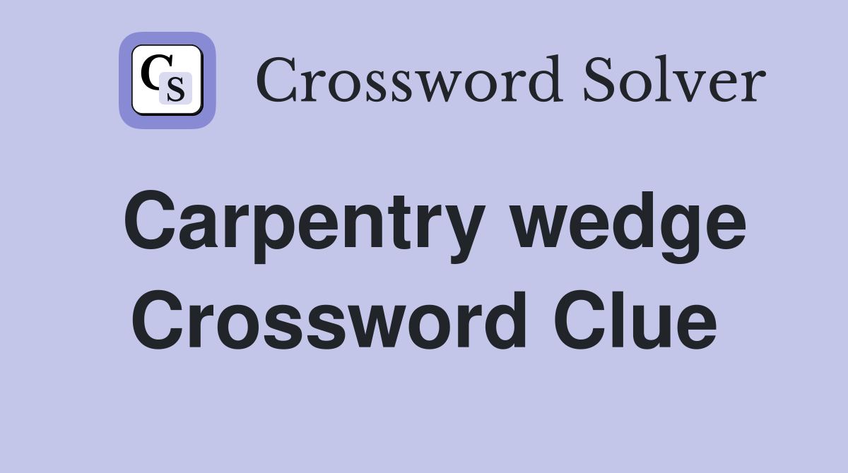 Carpentry wedge Crossword Clue