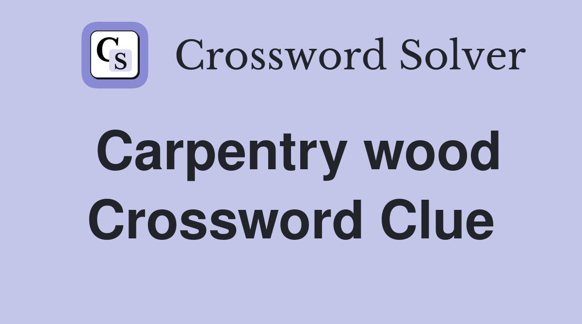 Carpentry wood Crossword Clue
