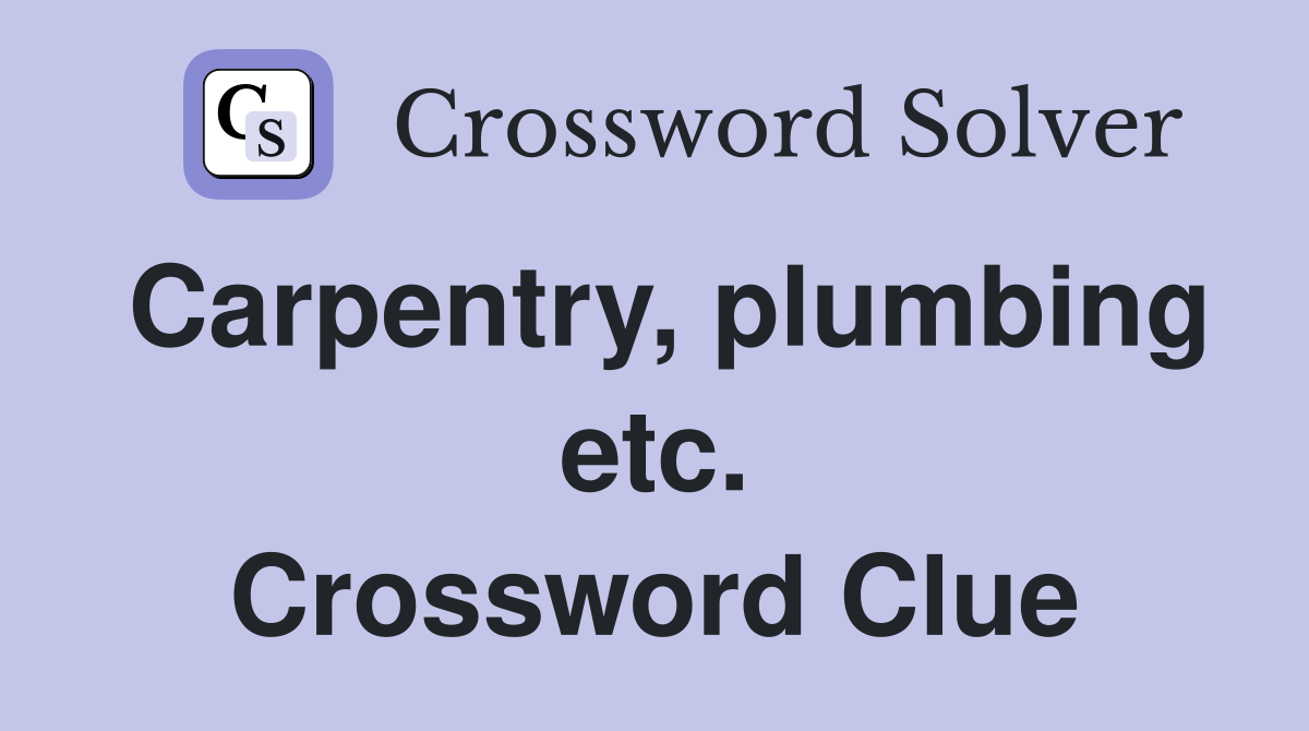 Carpentry, plumbing etc. Crossword Clue