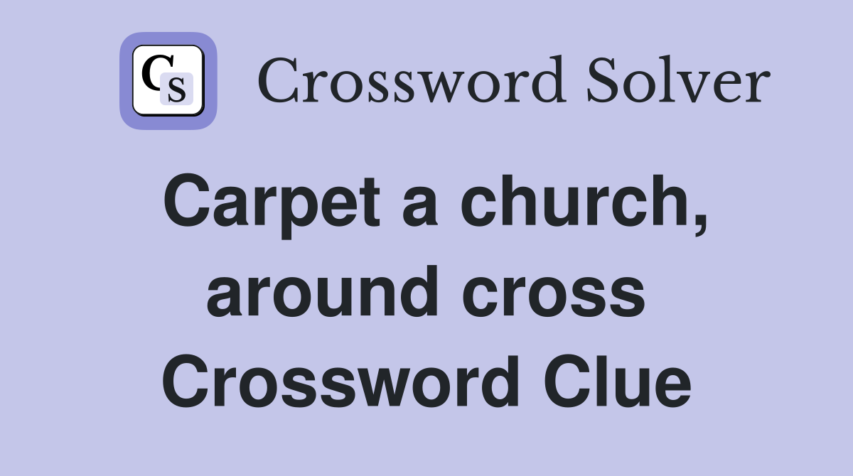 Carpet a church, around cross Crossword Clue