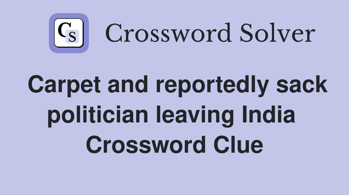 Carpet and reportedly sack politician leaving India  Crossword Clue