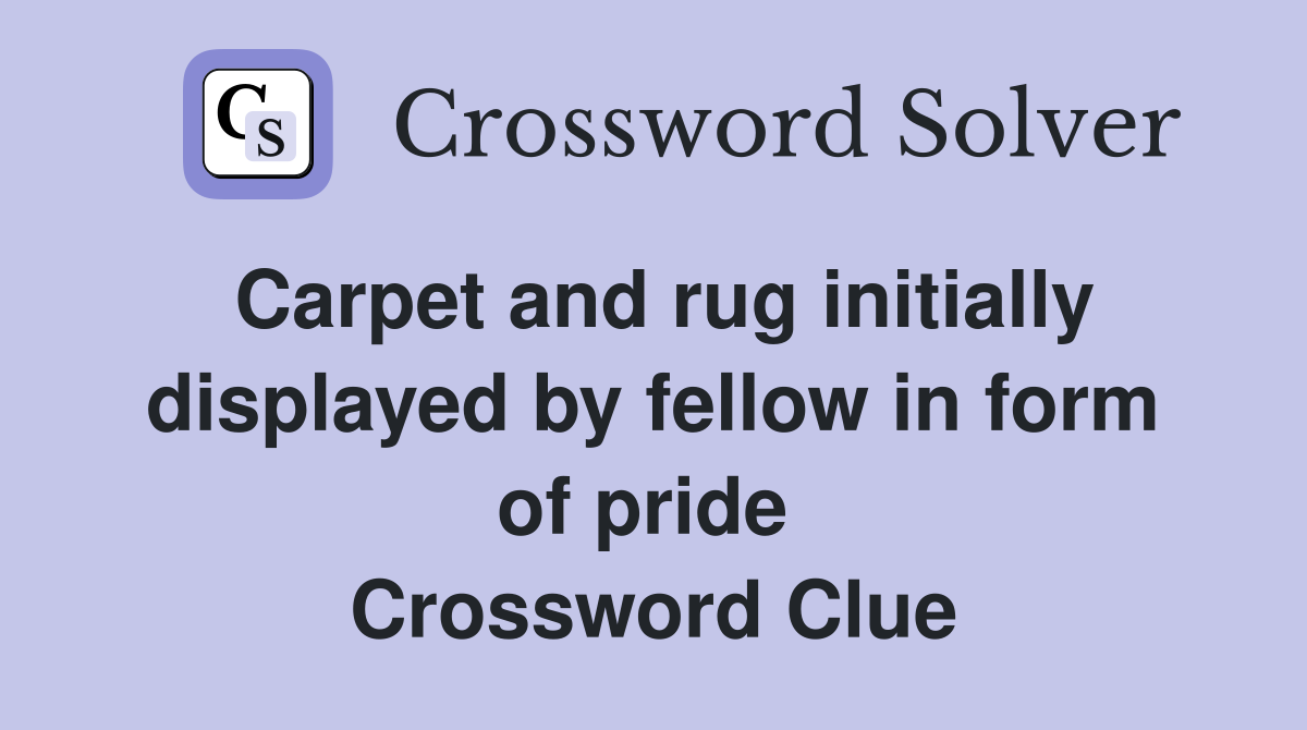Carpet and rug initially displayed by fellow in form of pride  Crossword Clue