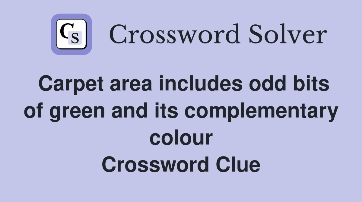 Carpet area includes odd bits of green and its complementary colour Crossword Clue