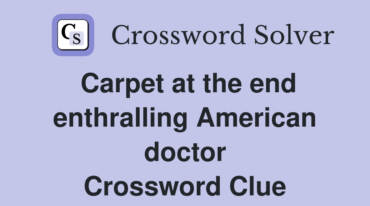 Carpet at the end enthralling American doctor Crossword Clue