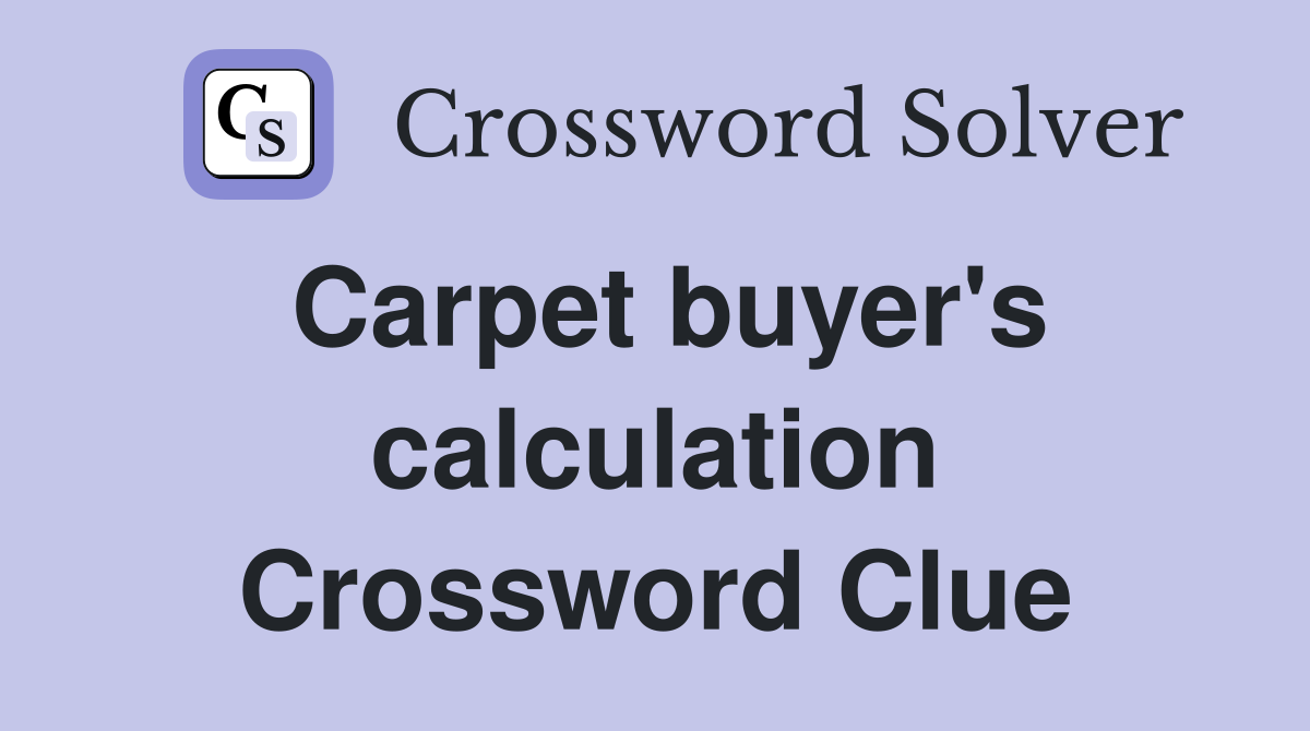 Carpet buyer's calculation Crossword Clue