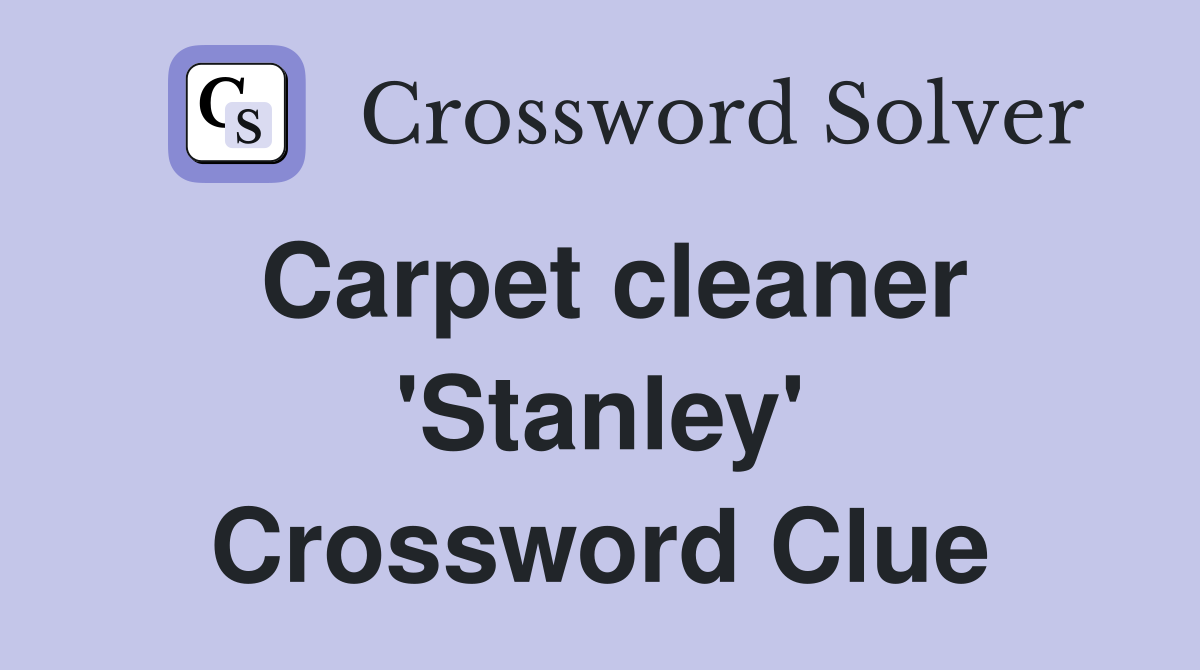 Carpet cleaner 'Stanley' Crossword Clue