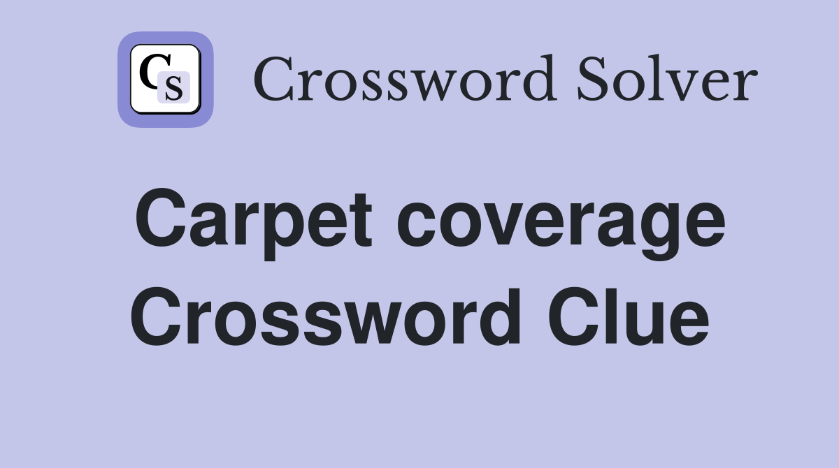 Carpet coverage Crossword Clue