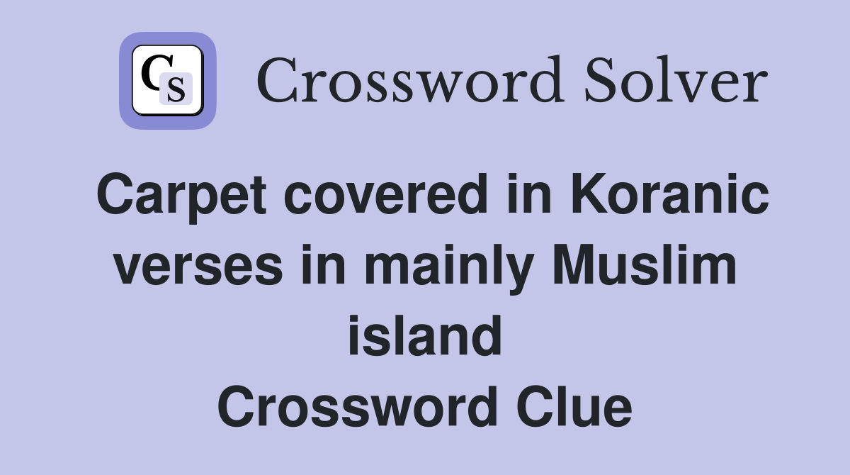 Carpet covered in Koranic verses in mainly Muslim island Crossword Clue