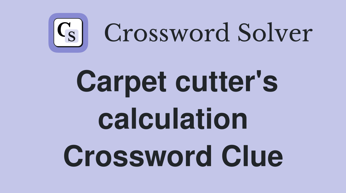 Carpet cutter's calculation Crossword Clue