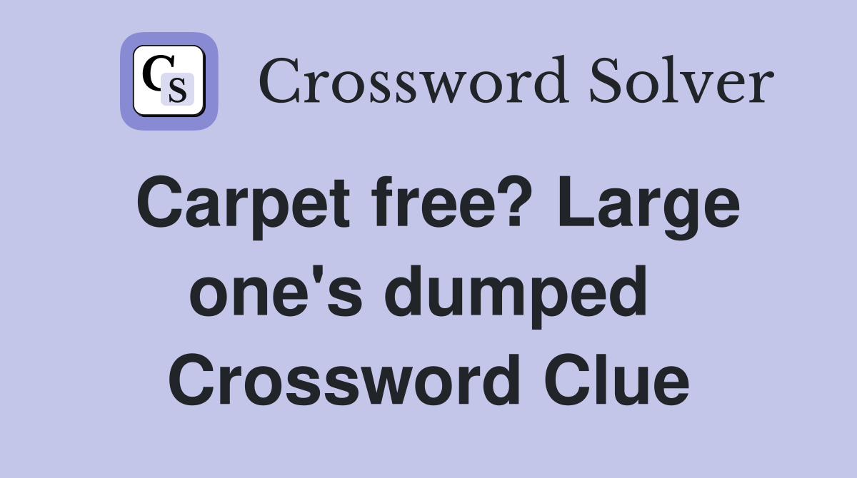 Carpet free? Large one's dumped  Crossword Clue