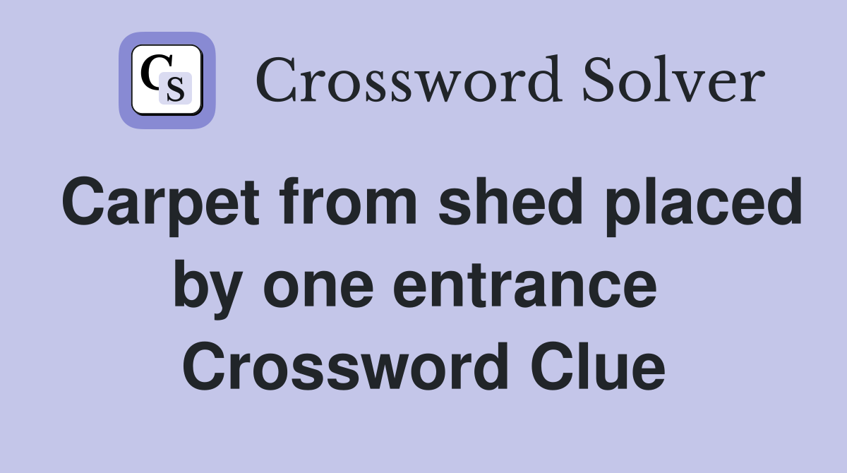 Carpet from shed placed by one entrance  Crossword Clue