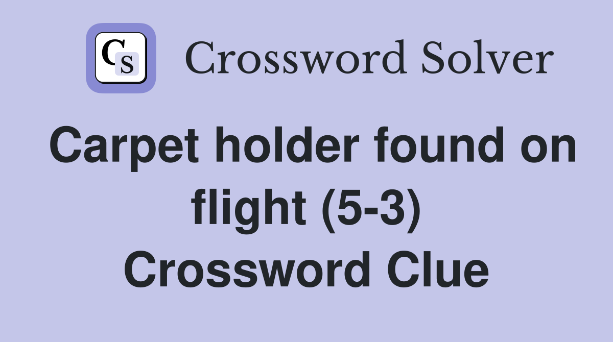 Carpet holder found on flight (5-3) Crossword Clue