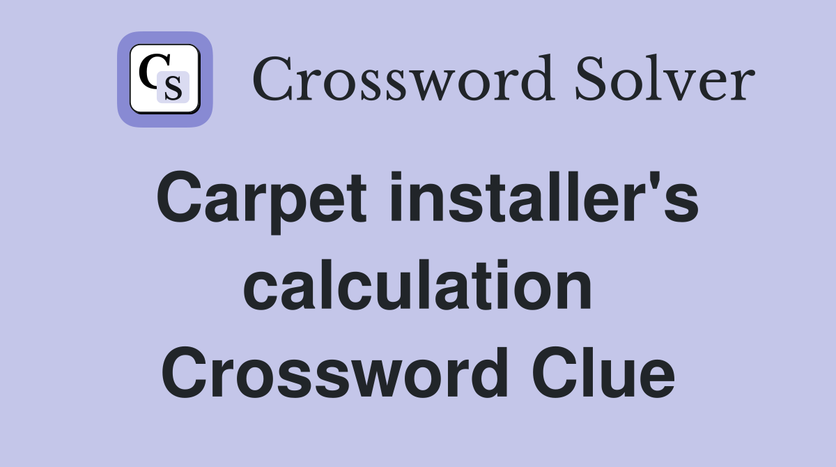 Carpet installer's calculation Crossword Clue