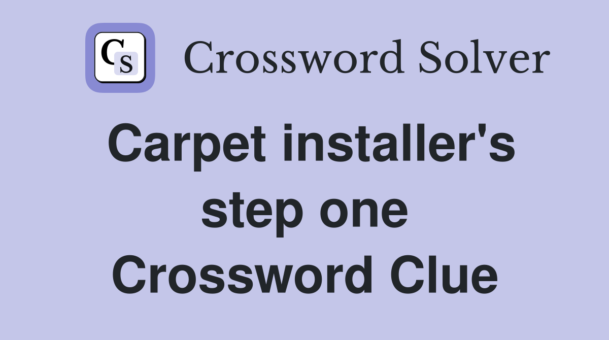 Carpet installer's step one Crossword Clue