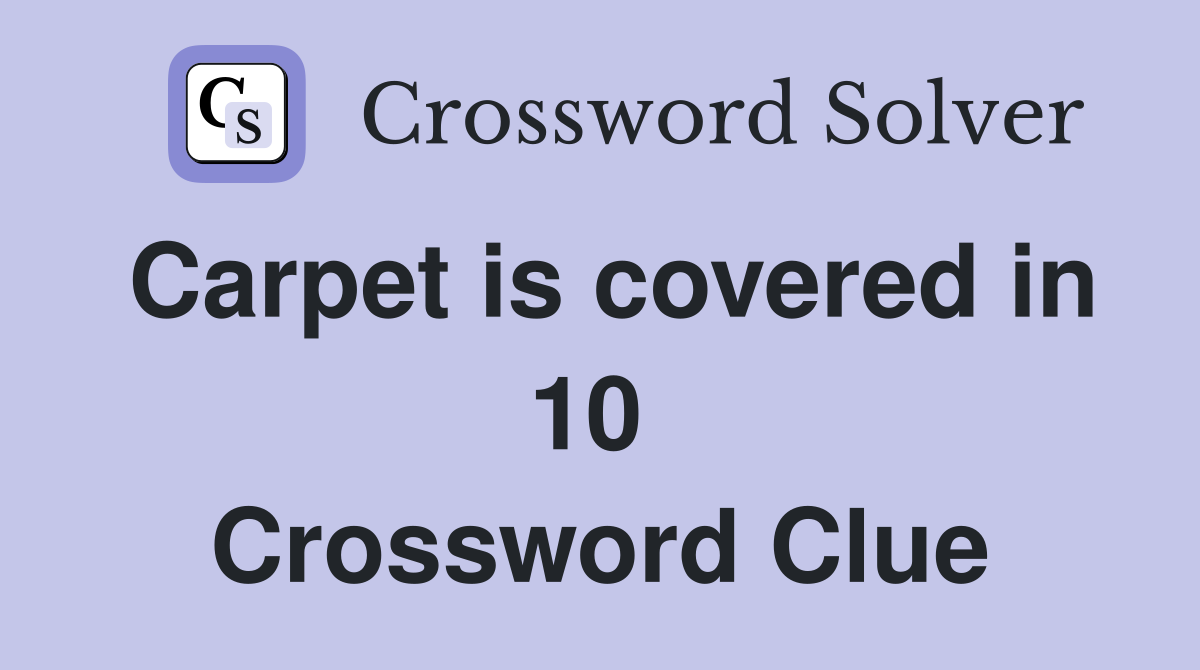 Carpet is covered in 10  Crossword Clue