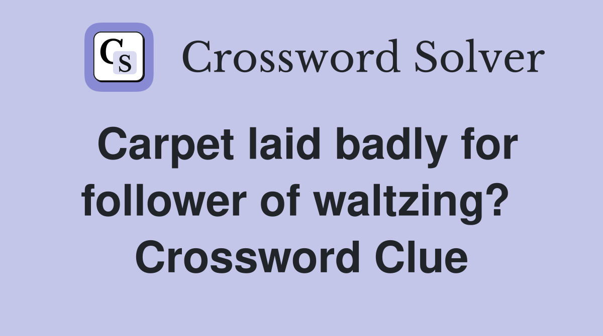 Carpet laid badly for follower of waltzing?  Crossword Clue