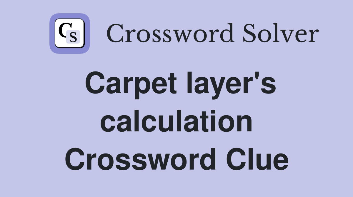 Carpet layer's calculation Crossword Clue