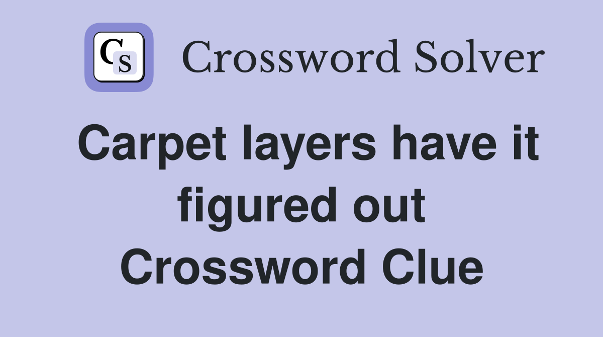 Carpet layers have it figured out Crossword Clue
