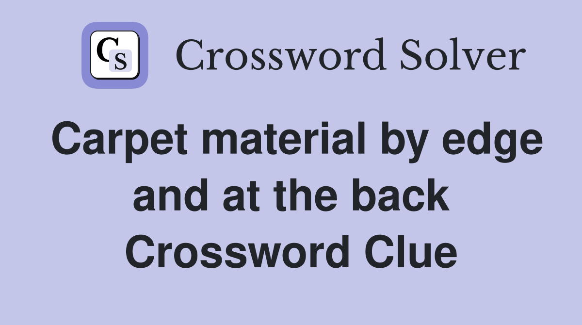 Carpet material by edge and at the back Crossword Clue