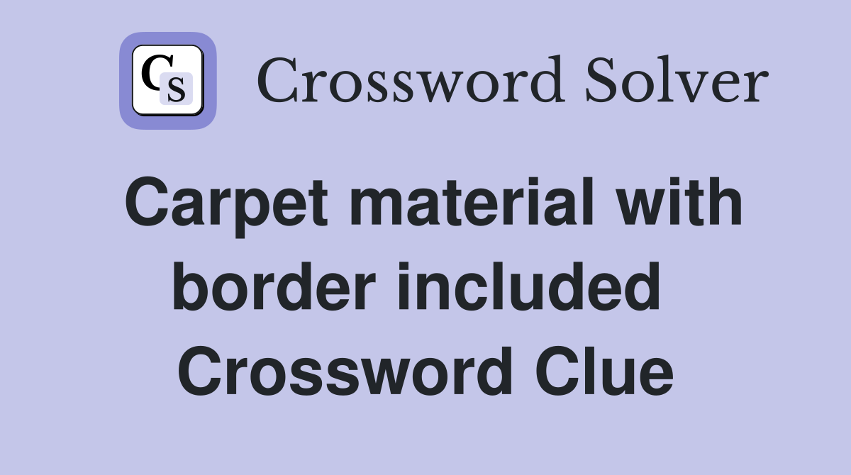 Carpet material with border included  Crossword Clue