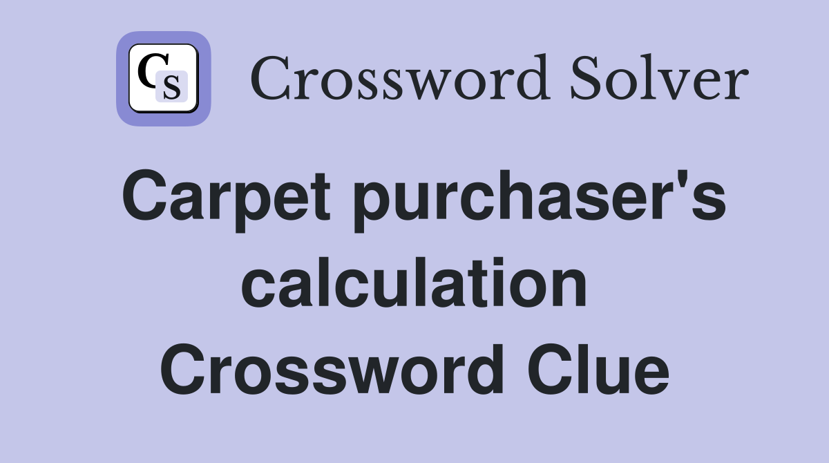 Carpet purchaser's calculation Crossword Clue