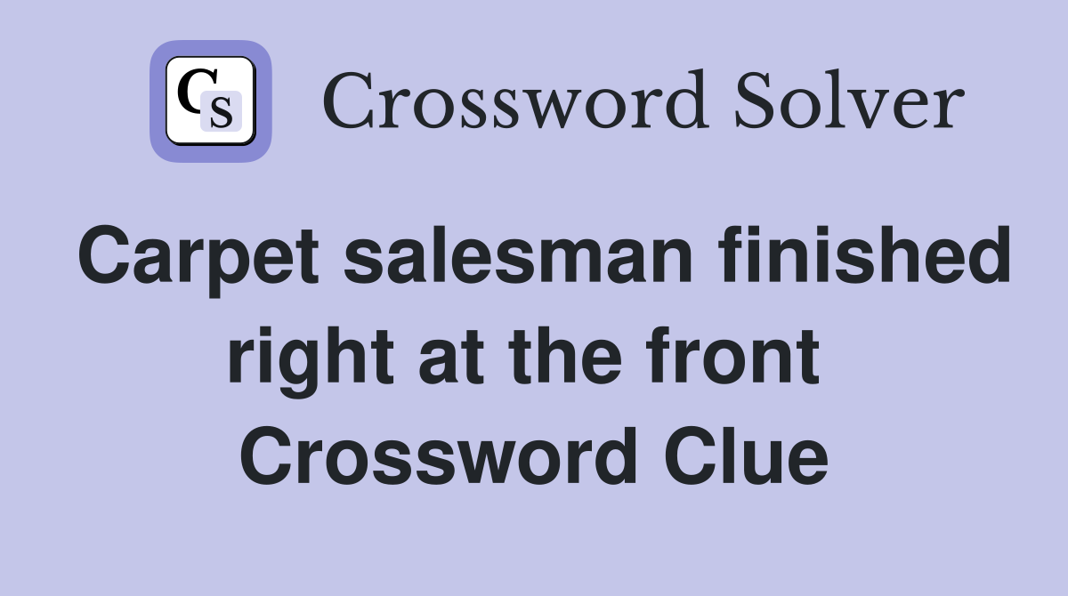 Carpet salesman finished right at the front  Crossword Clue