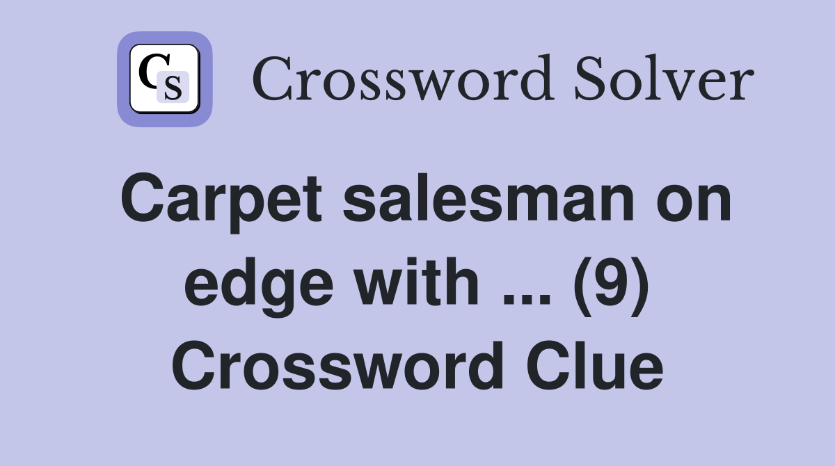 Carpet salesman on edge with ... (9) Crossword Clue
