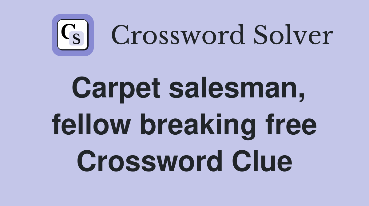 Carpet salesman, fellow breaking free Crossword Clue