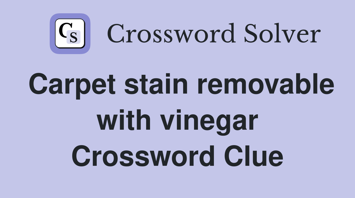 Carpet stain removable with vinegar Crossword Clue