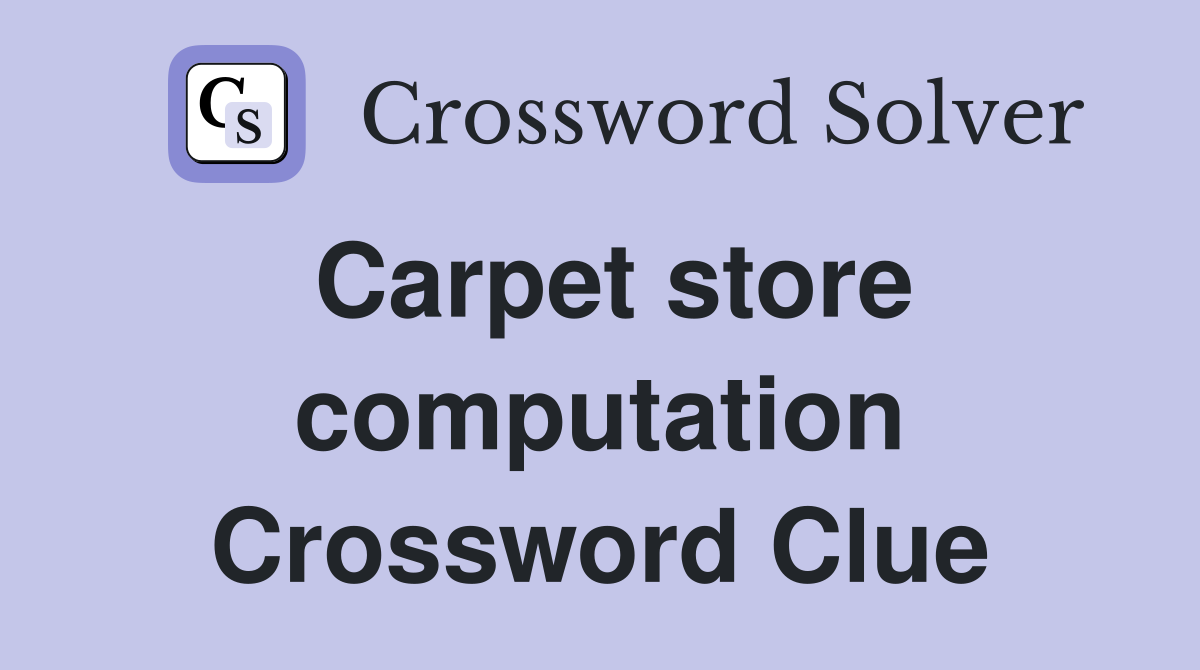 Carpet store computation Crossword Clue