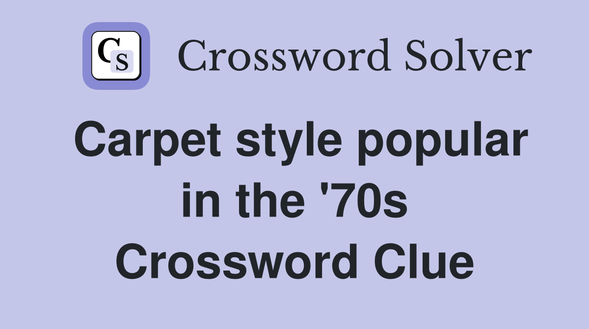 Carpet style popular in the '70s Crossword Clue