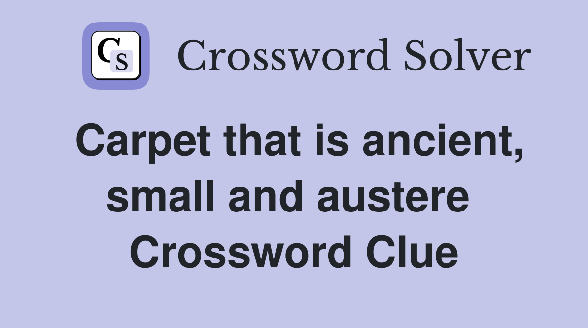 Carpet that is ancient, small and austere  Crossword Clue