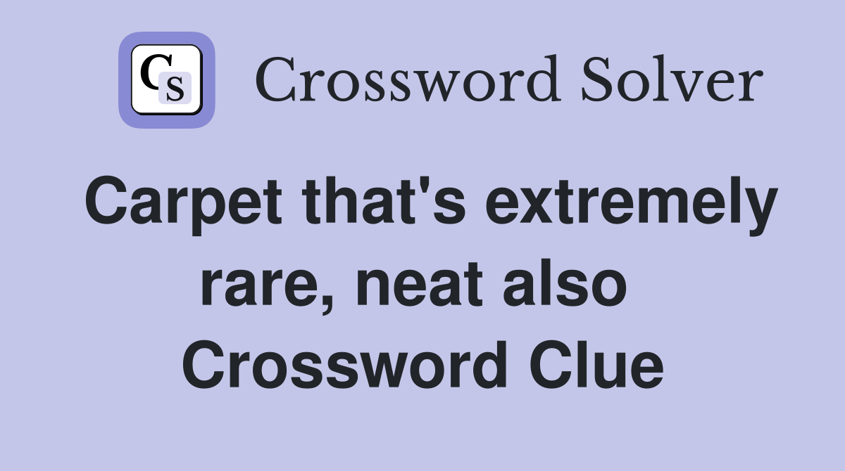 Carpet that's extremely rare, neat also  Crossword Clue