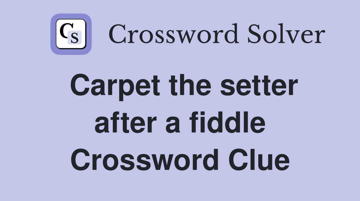 Carpet the setter after a fiddle Crossword Clue