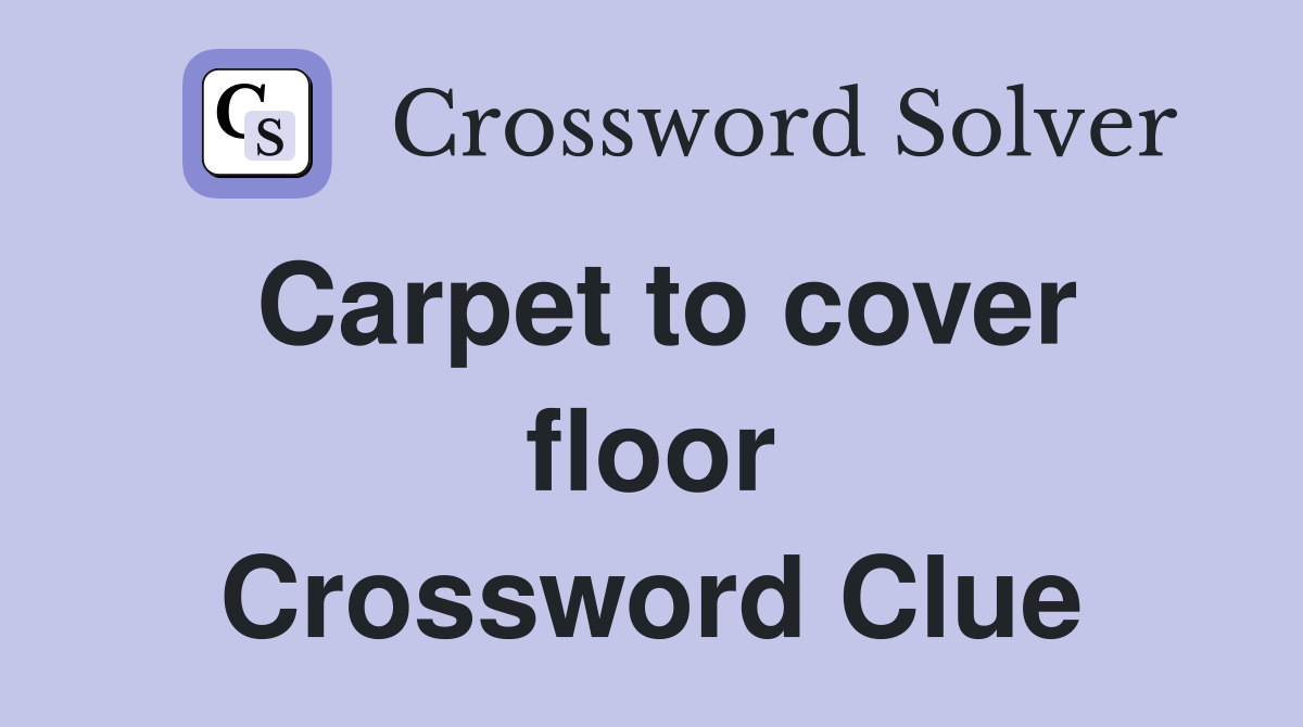 Carpet to cover floor Crossword Clue