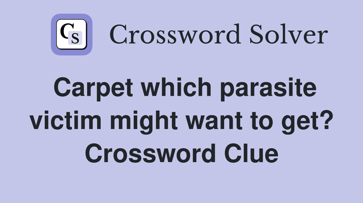 Carpet which parasite victim might want to get? Crossword Clue