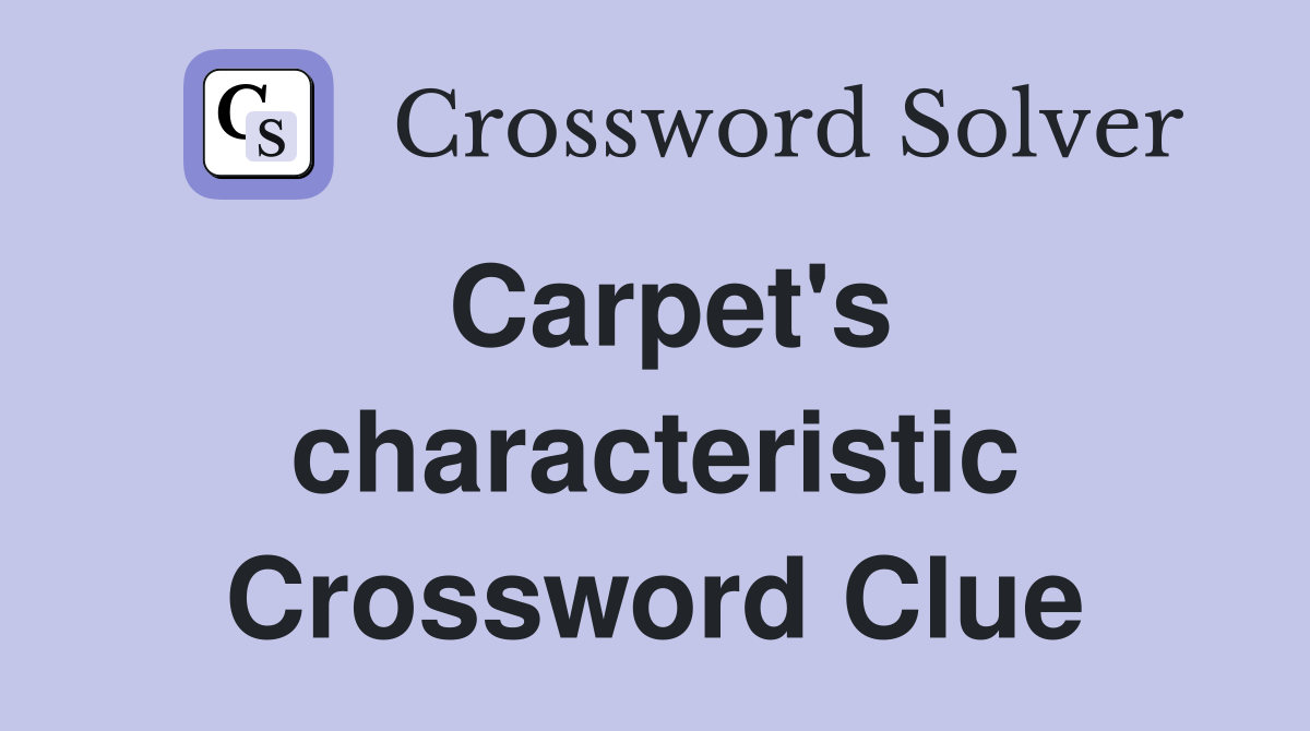 Carpet's characteristic Crossword Clue